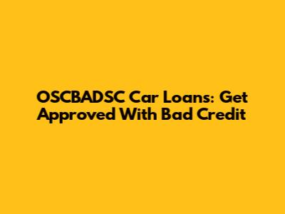 OSCBADSC Car Loans: Get Approved With Bad Credit