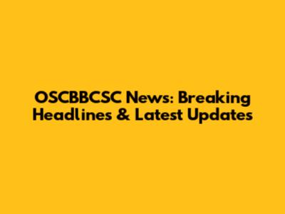 OSCBBCSC News: Breaking Headlines & Latest Updates