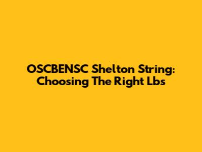 OSCBENSC Shelton String: Choosing The Right Lbs