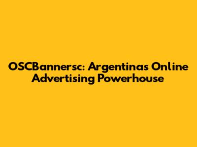 OSCBannersc: Argentina's Online Advertising Powerhouse