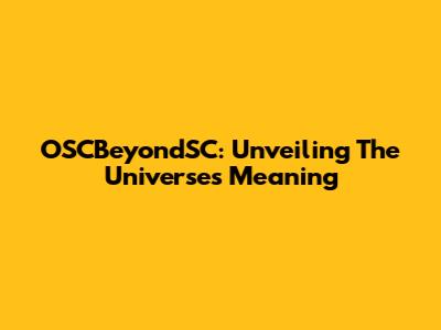 OSCBeyondSC: Unveiling The Universe's Meaning