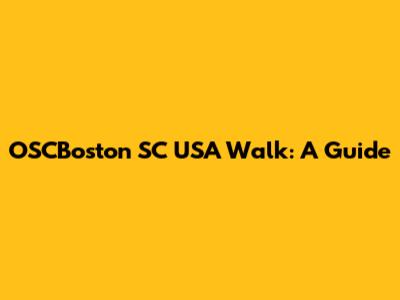 OSCBoston SC USA Walk: A Guide