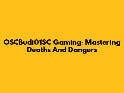 OSCBudi01SC Gaming: Mastering Deaths And Dangers