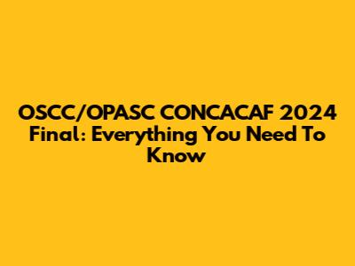 OSCC/OPASC CONCACAF 2024 Final: Everything You Need To Know