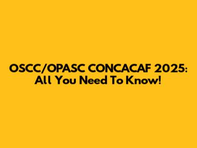 OSCC/OPASC CONCACAF 2025: All You Need To Know!