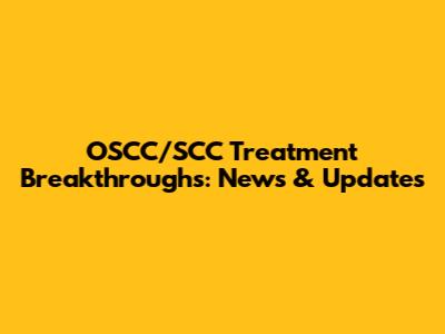 OSCC/SCC Treatment Breakthroughs: News & Updates