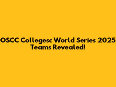 OSCC Collegesc World Series 2025 Teams Revealed!