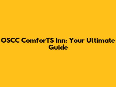 OSCC ComforTS Inn: Your Ultimate Guide