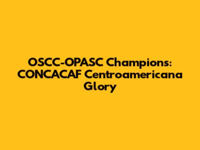 OSCC-OPASC Champions: CONCACAF Centroamericana Glory