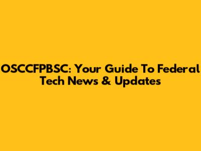 OSCCFPBSC: Your Guide To Federal Tech News & Updates