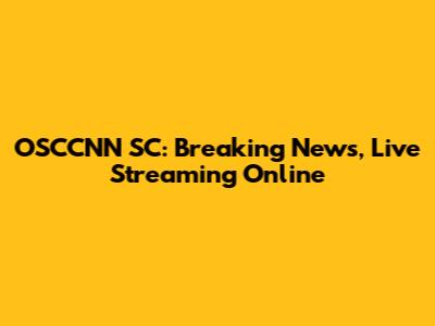OSCCNN SC: Breaking News, Live Streaming Online