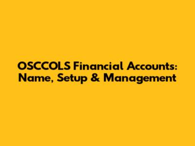 OSCCOLS Financial Accounts: Name, Setup & Management