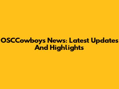 OSCCowboys News: Latest Updates And Highlights