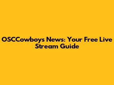 OSCCowboys News: Your Free Live Stream Guide