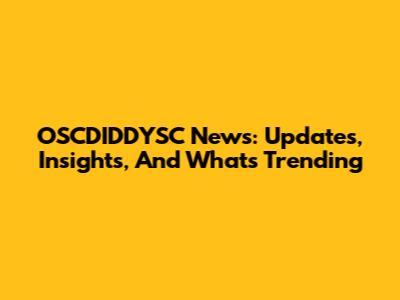 OSCDIDDYSC News: Updates, Insights, And What's Trending