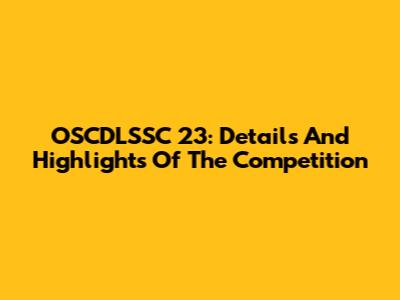 OSCDLSSC 23: Details And Highlights Of The Competition