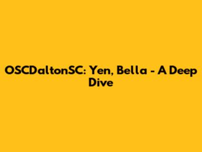 OSCDaltonSC: Yen, Bella - A Deep Dive