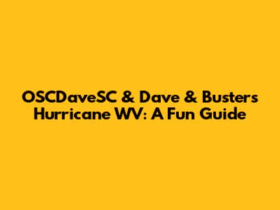 OSCDaveSC & Dave & Buster's Hurricane WV: A Fun Guide