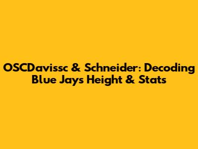OSCDavissc & Schneider: Decoding Blue Jays Height & Stats