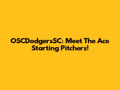 OSCDodgersSC: Meet The Ace Starting Pitchers!