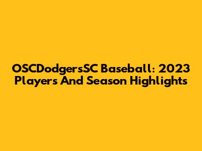 OSCDodgersSC Baseball: 2023 Players And Season Highlights
