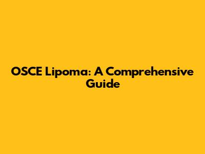 OSCE Lipoma: A Comprehensive Guide