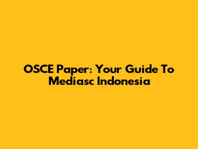 OSCE Paper: Your Guide To Mediasc Indonesia