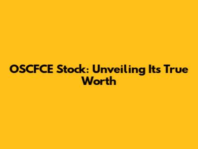 OSCFCE Stock: Unveiling Its True Worth