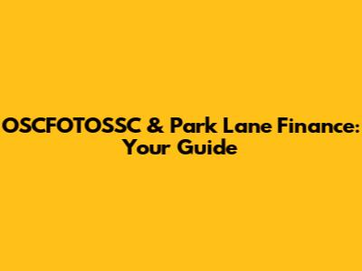 OSCFOTOSSC & Park Lane Finance: Your Guide