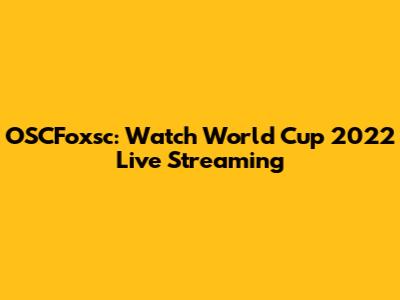 OSCFoxsc: Watch World Cup 2022 Live Streaming