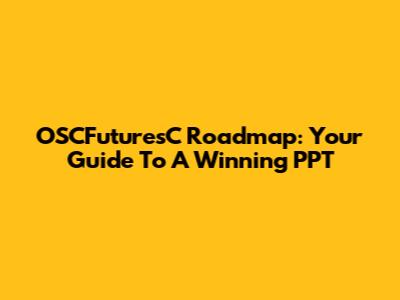 OSCFuturesC Roadmap: Your Guide To A Winning PPT
