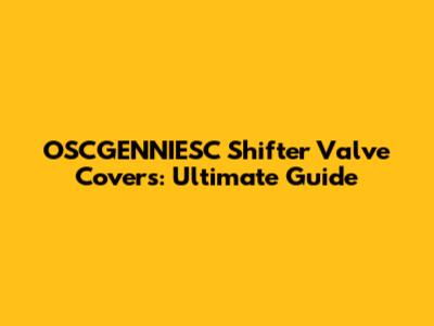 OSCGENNIESC Shifter Valve Covers: Ultimate Guide