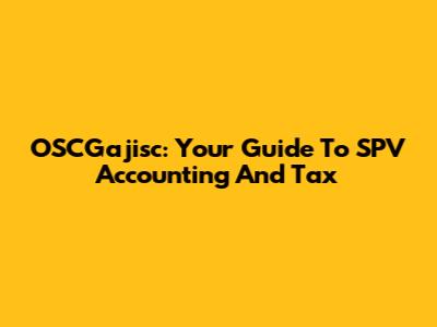 OSCGajisc: Your Guide To SPV Accounting And Tax