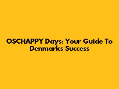 OSCHAPPY Days: Your Guide To Denmark's Success