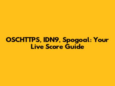 OSCHTTPS, IDN9, Spogoal: Your Live Score Guide