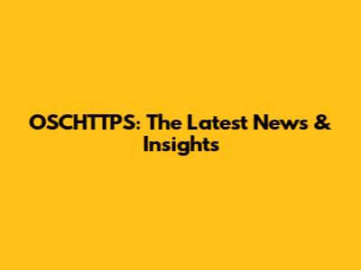 OSCHTTPS: The Latest News & Insights