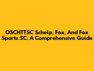 OSCHTTSC Schelp, Fox, And Fox Sports SC: A Comprehensive Guide