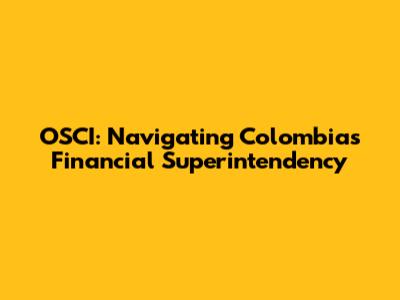 OSCI: Navigating Colombia's Financial Superintendency