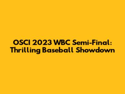 OSCI 2023 WBC Semi-Final: Thrilling Baseball Showdown