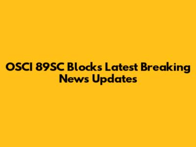 OSCI 89SC Blocks Latest Breaking News Updates