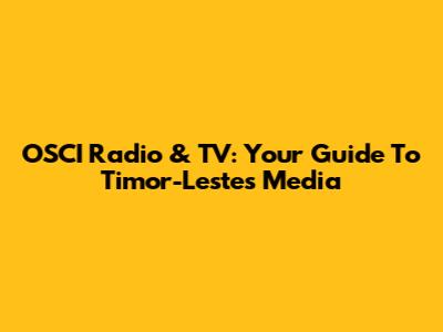 OSCI Radio & TV: Your Guide To Timor-Leste's Media
