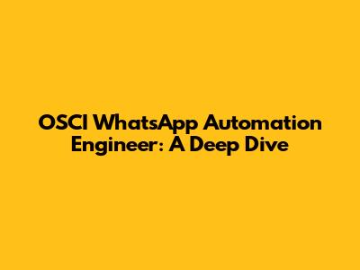 OSCI WhatsApp Automation Engineer: A Deep Dive