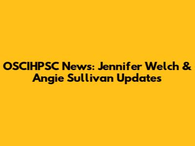 OSCIHPSC News: Jennifer Welch & Angie Sullivan Updates