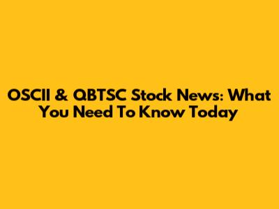 OSCII & QBTSC Stock News: What You Need To Know Today