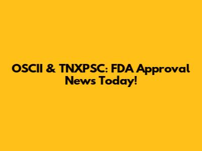 OSCII & TNXPSC: FDA Approval News Today!