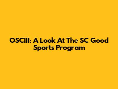OSCIII: A Look At The SC Good Sports Program