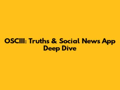 OSCIII: Truths & Social News App Deep Dive