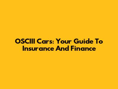 OSCIII Cars: Your Guide To Insurance And Finance