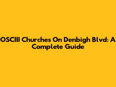 OSCIII Churches On Denbigh Blvd: A Complete Guide