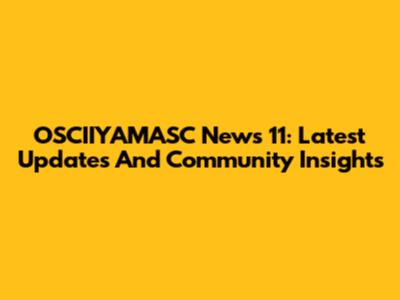OSCIIYAMASC News 11: Latest Updates And Community Insights